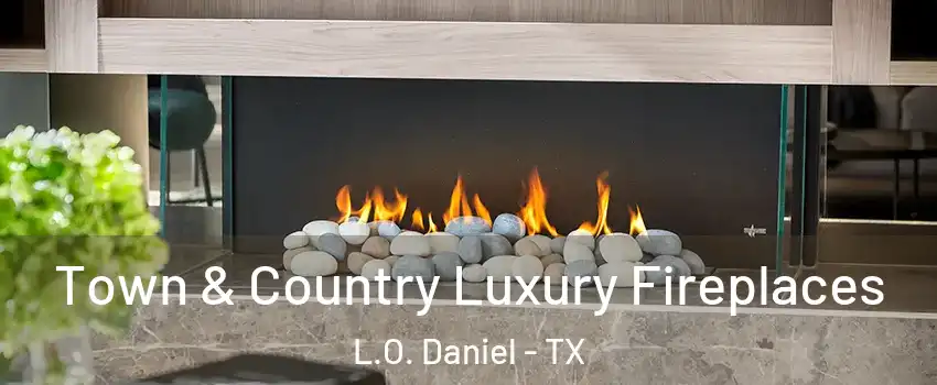 Town & Country Luxury Fireplaces L.O. Daniel - TX