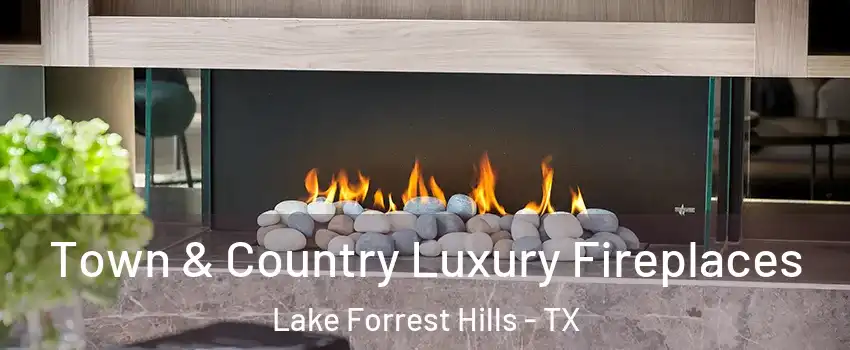Town & Country Luxury Fireplaces Lake Forrest Hills - TX