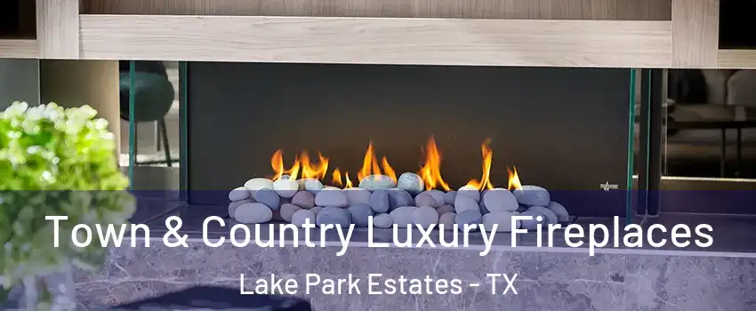 Town & Country Luxury Fireplaces Lake Park Estates - TX