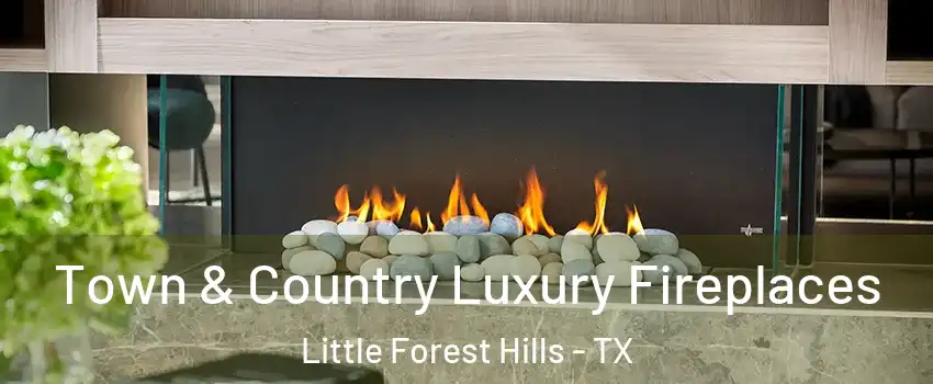 Town & Country Luxury Fireplaces Little Forest Hills - TX