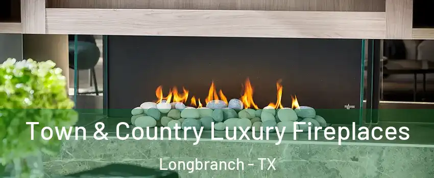Town & Country Luxury Fireplaces Longbranch - TX