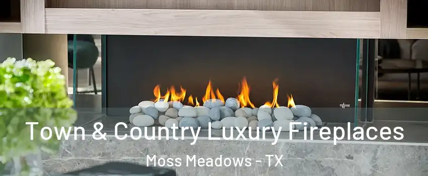 Town & Country Luxury Fireplaces Moss Meadows - TX