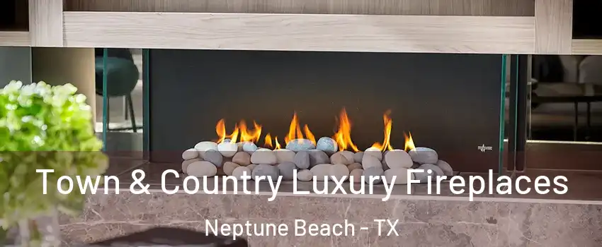 Town & Country Luxury Fireplaces Neptune Beach - TX
