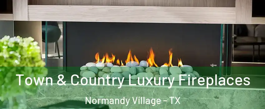 Town & Country Luxury Fireplaces Normandy Village - TX