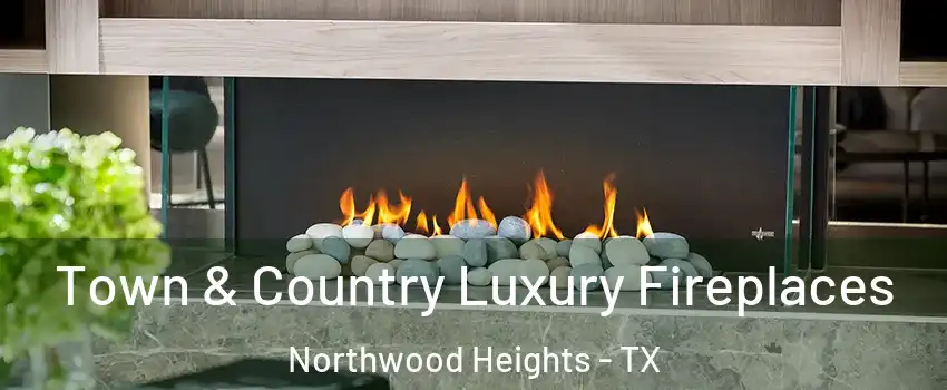 Town & Country Luxury Fireplaces Northwood Heights - TX
