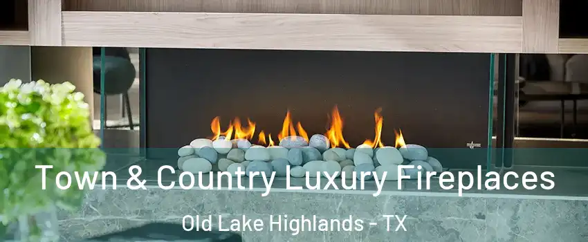 Town & Country Luxury Fireplaces Old Lake Highlands - TX