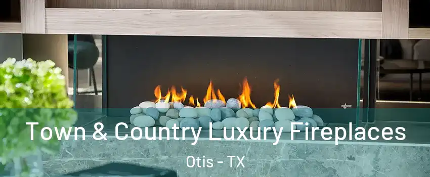 Town & Country Luxury Fireplaces Otis - TX