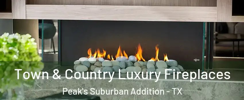 Town & Country Luxury Fireplaces Peak's Suburban Addition - TX