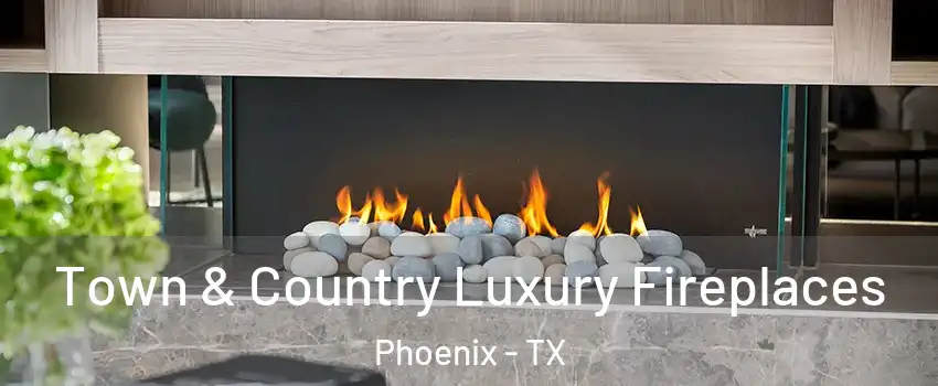 Town & Country Luxury Fireplaces Phoenix - TX