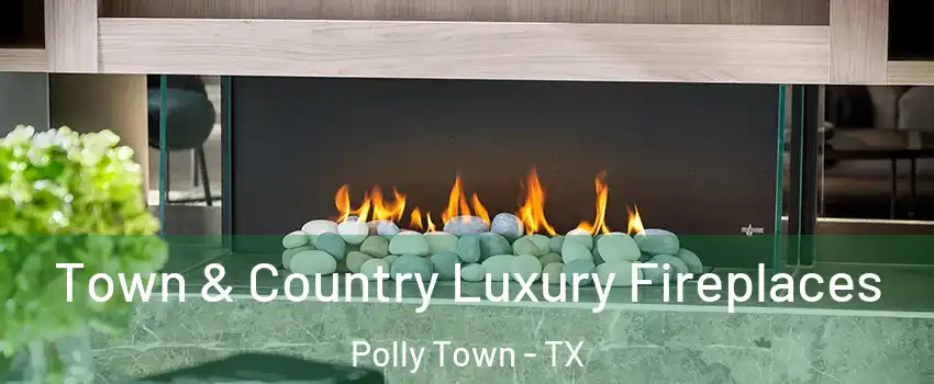 Town & Country Luxury Fireplaces Polly Town - TX