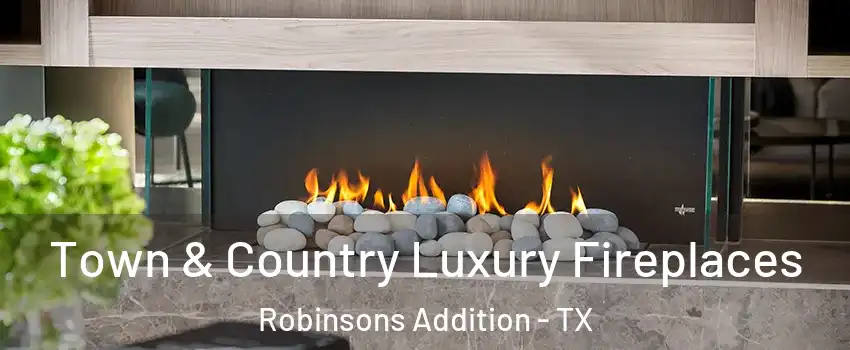 Town & Country Luxury Fireplaces Robinsons Addition - TX