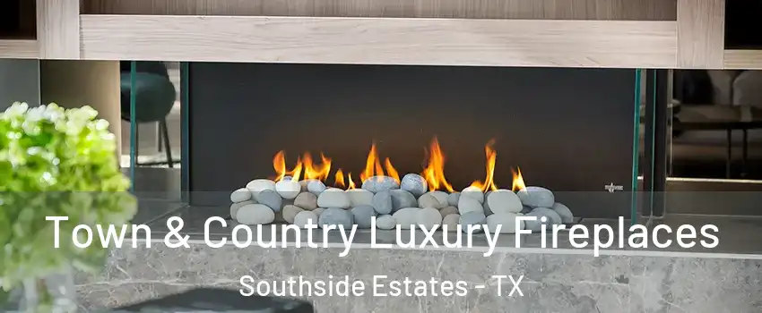 Town & Country Luxury Fireplaces Southside Estates - TX