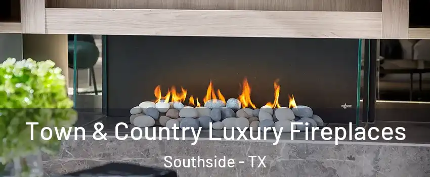 Town & Country Luxury Fireplaces Southside - TX