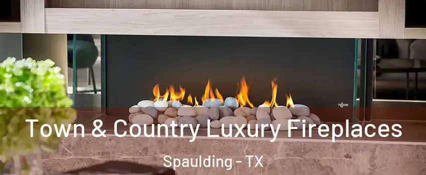 Town & Country Luxury Fireplaces Spaulding - TX