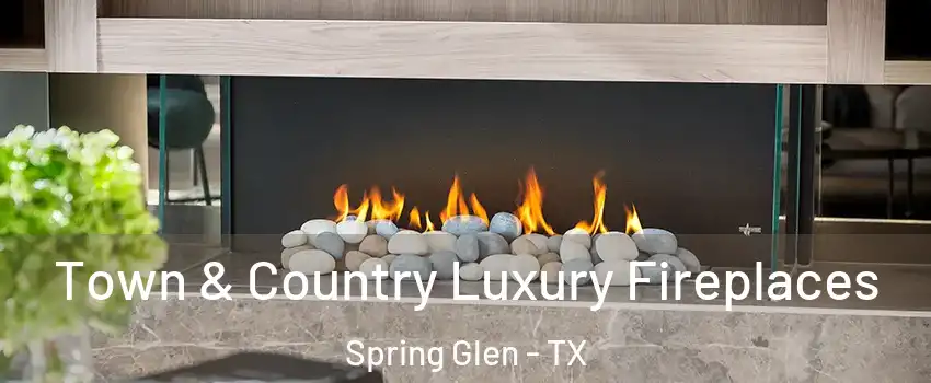 Town & Country Luxury Fireplaces Spring Glen - TX