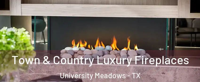 Town & Country Luxury Fireplaces University Meadows - TX