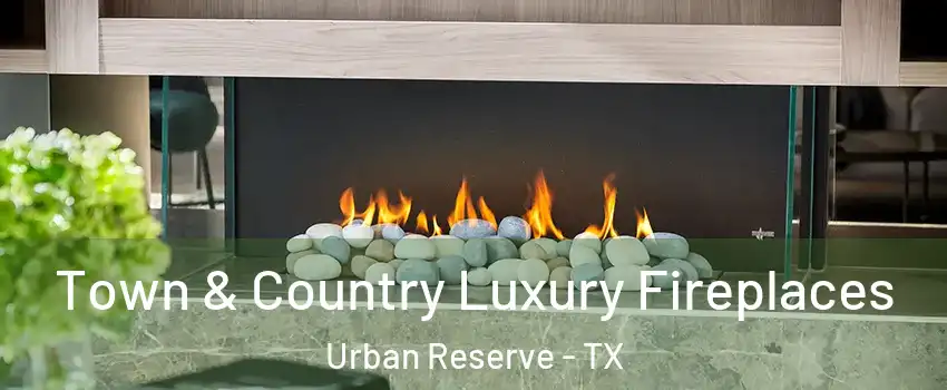 Town & Country Luxury Fireplaces Urban Reserve - TX
