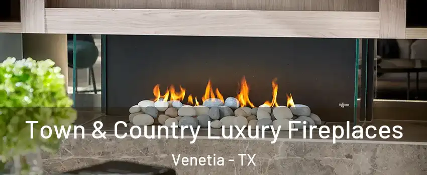 Town & Country Luxury Fireplaces Venetia - TX
