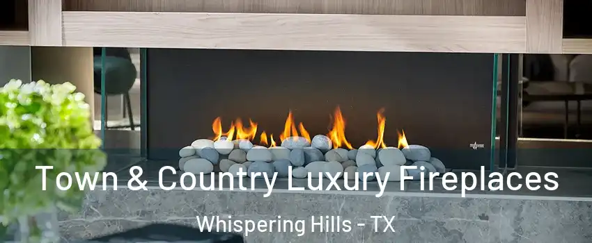 Town & Country Luxury Fireplaces Whispering Hills - TX