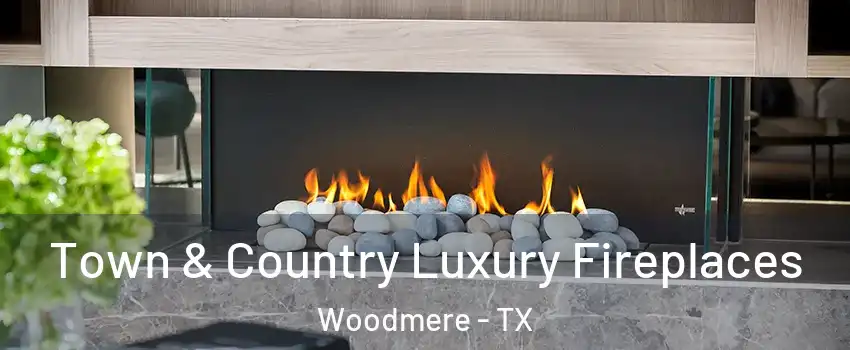 Town & Country Luxury Fireplaces Woodmere - TX
