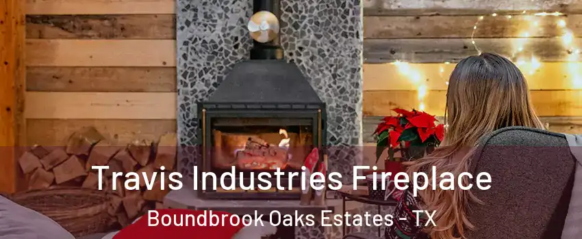 Travis Industries Fireplace Boundbrook Oaks Estates - TX