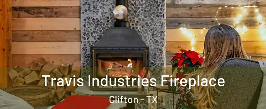 Travis Industries Fireplace Clifton - TX