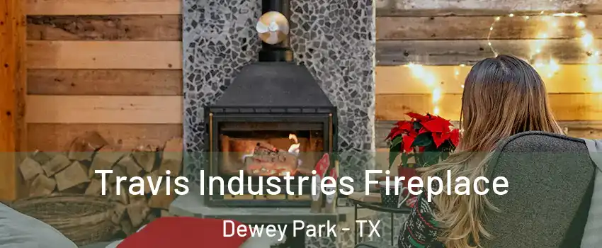Travis Industries Fireplace Dewey Park - TX