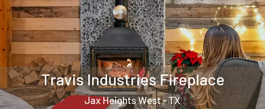 Travis Industries Fireplace Jax Heights West - TX