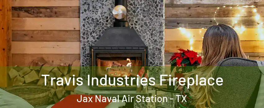 Travis Industries Fireplace Jax Naval Air Station - TX