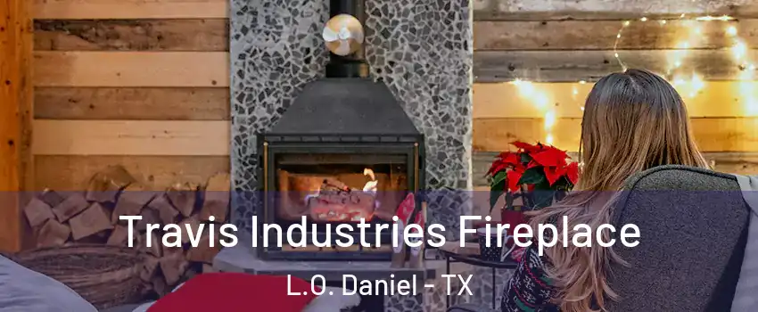 Travis Industries Fireplace L.O. Daniel - TX