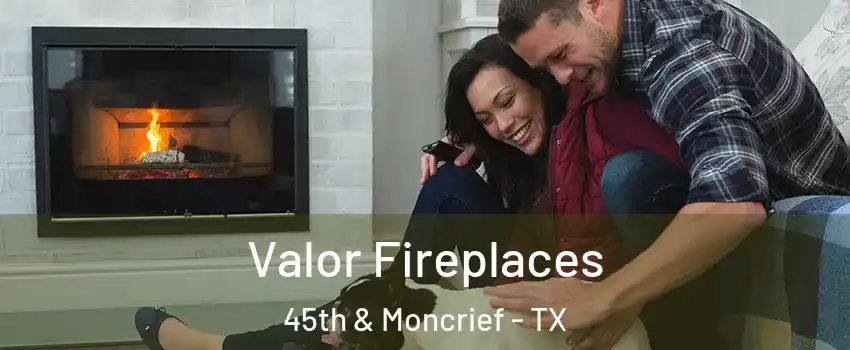 Valor Fireplaces 45th & Moncrief - TX