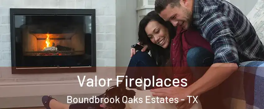 Valor Fireplaces Boundbrook Oaks Estates - TX