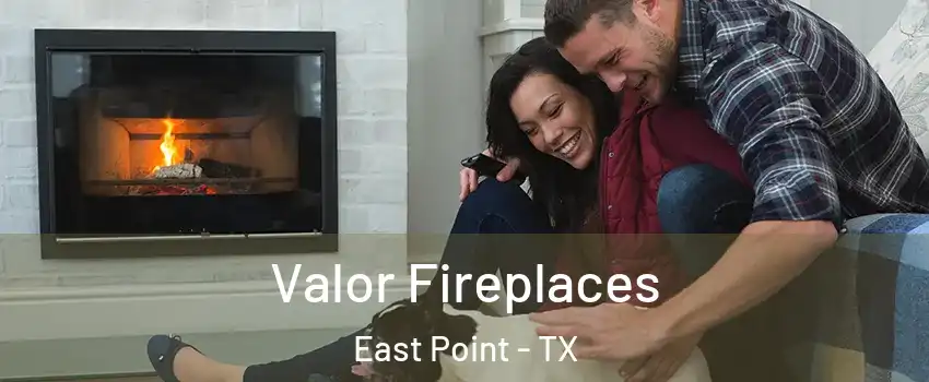 Valor Fireplaces East Point - TX