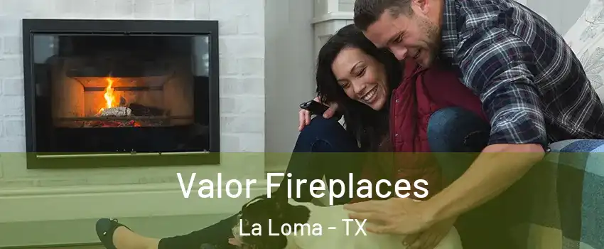 Valor Fireplaces La Loma - TX