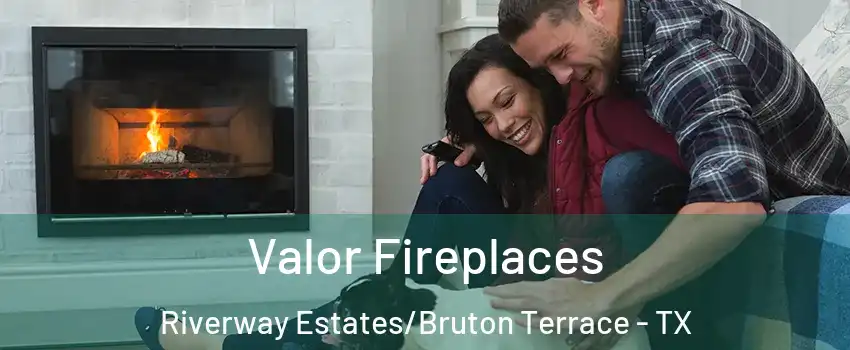 Valor Fireplaces Riverway Estates/Bruton Terrace - TX