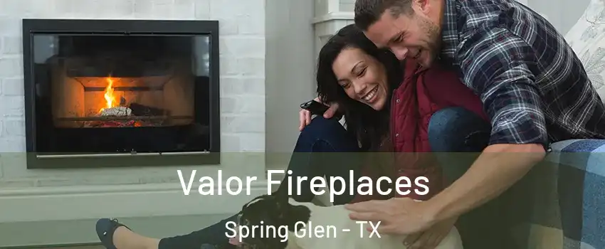 Valor Fireplaces Spring Glen - TX