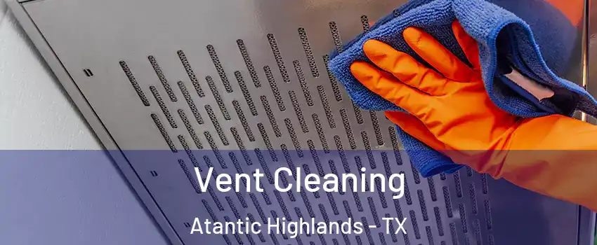 Vent Cleaning Atantic Highlands - TX