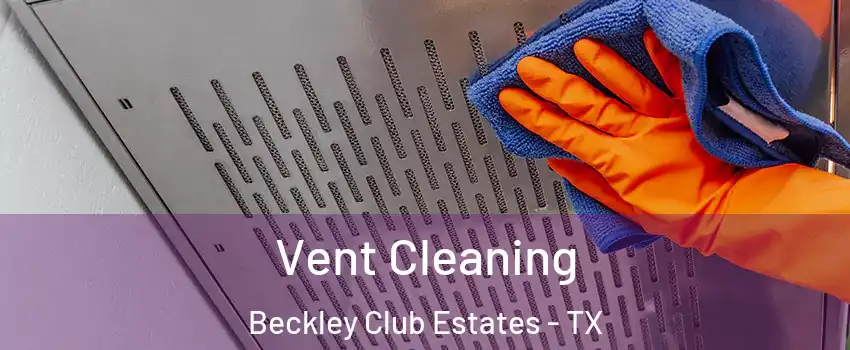 Vent Cleaning Beckley Club Estates - TX