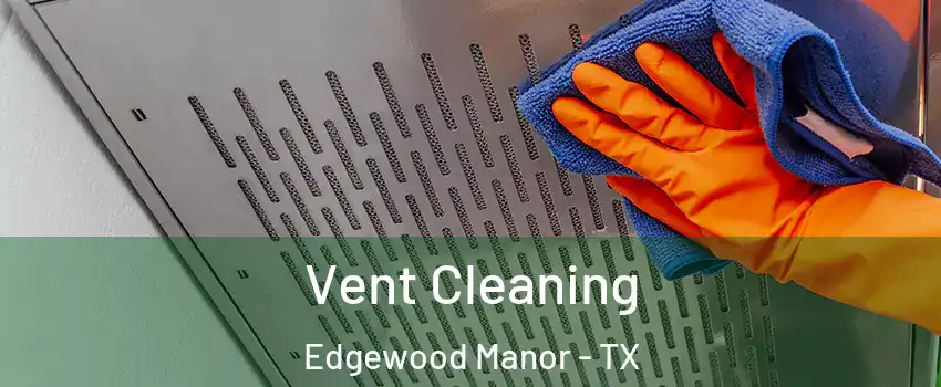 Vent Cleaning Edgewood Manor - TX