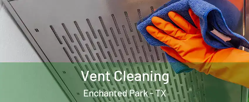 Vent Cleaning Enchanted Park - TX
