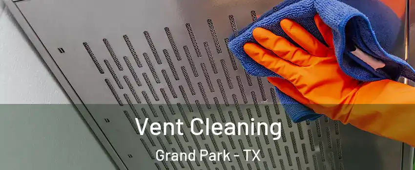 Vent Cleaning Grand Park - TX
