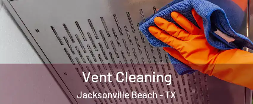 Vent Cleaning Jacksonville Beach - TX