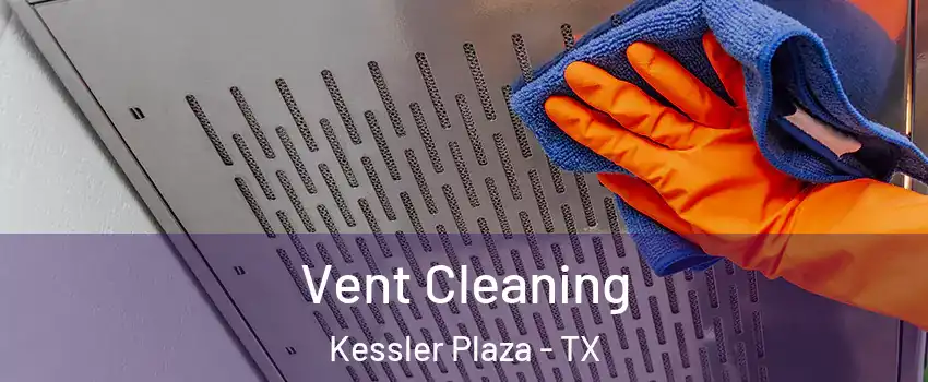Vent Cleaning Kessler Plaza - TX