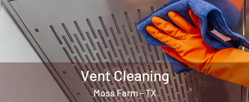 Vent Cleaning Moss Farm - TX