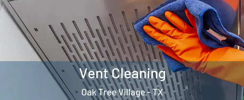 Vent Cleaning Oak Tree Village - TX