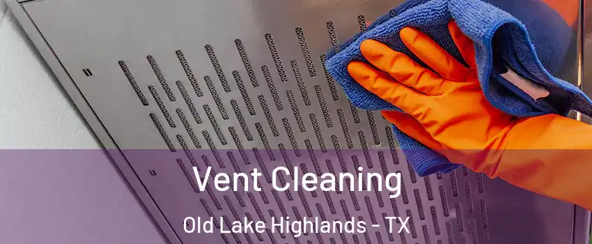 Vent Cleaning Old Lake Highlands - TX
