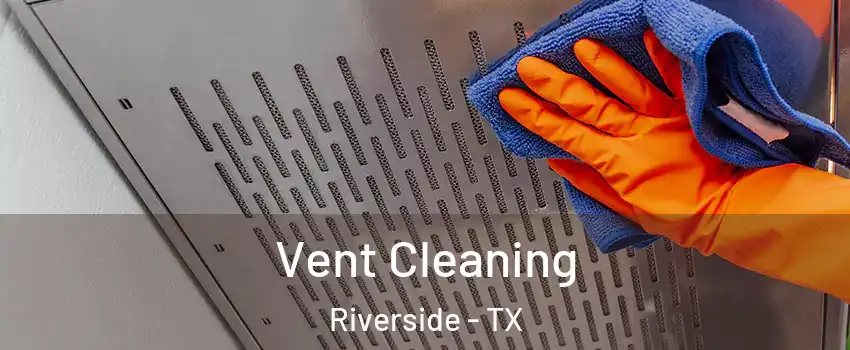 Vent Cleaning Riverside - TX