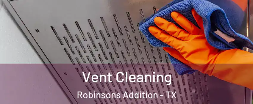 Vent Cleaning Robinsons Addition - TX