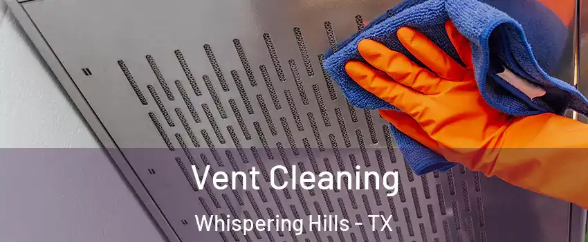 Vent Cleaning Whispering Hills - TX