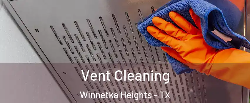 Vent Cleaning Winnetka Heights - TX